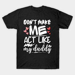 funny father's day, Don't make me act like my daddy men women T-Shirt